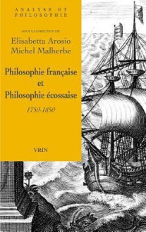 Philosophie Francaise Et Philosophie Ecossaise 1750-1850 - Elisabetta Arosio, Michel Malherbe