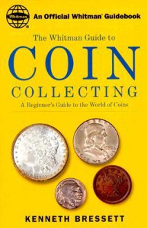 The Whitman Coin Guide to Coin Collecting - Kenneth E. Bressett