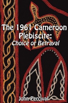 The 1961 Cameroon Plebiscite - John Percival