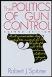 The Politics of Gun Control - Robert J. Spitzer