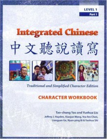 Integrated Chinese: Level 1, Part 1 (Traditional & Simplified Character) Character Workbook - Tao-Chung Yao, Yuehua Liu, Nyan-Ping Bi, Yea-Fen Chen, Liangyan Ge, Yaohua Shi, Xiaojun Wang, Jeffrey J. Hayden