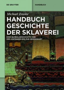 Handbuch Geschichte Der Sklaverei: Eine Globalgeschichte Von Den Anfangen Bis Zur Gegenwart - Michael Zeuske