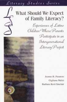 What Should We Expect Of Family Literacy?: Experiences Of Latino Children Whose Parents Participate In An Intergenerational Literacy Project - Jeanne R. Paratore