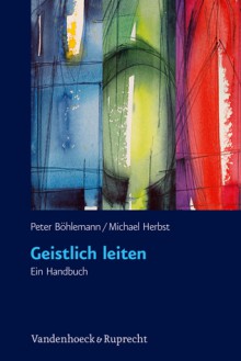 Geistlich leiten. ein Handbuch - Peter Böhlemann, Michael Herbst