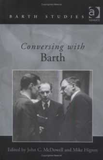 Conversing With Barth (Barth Studies) (Barth Studies) - Mike Higton, John C. McDowell