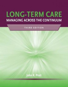 Long-Term Care: Managing Across the Continuum - John Pratt