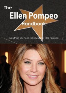 The Ellen Pompeo Handbook - Everything You Need to Know about Ellen Pompeo - Emily Smith