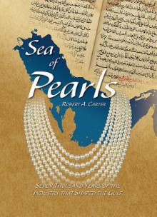 Sea of Pearls: Seven Thousand Years of the Industry That Shaped the Gulf - Robert A. Carter