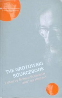 The Grotowski Sourcebook (Worlds of Performance) - Richard Schechner