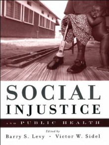 Social Injustice and Public Health - Marian Wright Edelman, Barry S. Levy, Victor W. Sidel