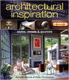 Architectural Inspiration: Styles, Details and Sources - Richard Skinulis, Peter Christopher