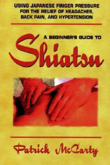 Beginners Guide to Shiatsu - Patrick McCarty