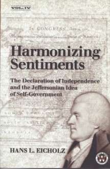 Harmonizing Sentiments: The Declaration Of Independence And The Jeffersonian Idea Of Self Government - Hans L. Eicholz