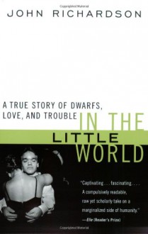 In the Little World: A True Story of Dwarfs, Love, and Trouble - John H. Richardson