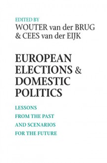 European Elections and Domestic Politics: Lessons from the Past and Scenarios for the Future - Wouter van der Brug, Wouter van der Brug