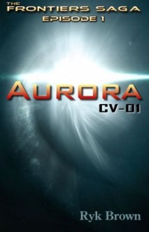 Ep.#1 - Aurora: CV-01: The Frontiers Saga - Ryk Brown