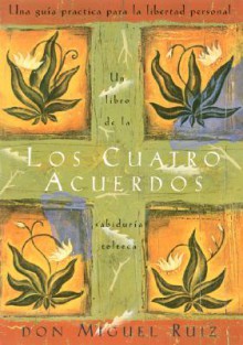 Los cuatro acuerdos: Una guia practica para la libertad personal, The Four Agreements, Spanish-Language Edition - Miguel Ruiz