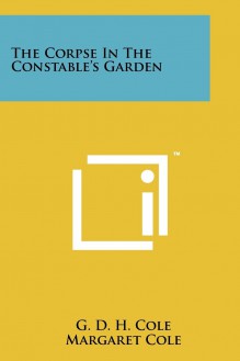 The Corpse In The Constable's Garden - G. D. H. Cole, Margaret Cole