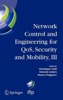 Network Control and Engineering for Qos, Security and Mobility, III: Ifip Tc6 / Wg6.2, 6.6, 6.7 and 6.8. Third International Conference on Network Control and Engineering for Qos, Security and Mobility, Netcon 2004 on November 2-5, 2004, Palma de Mallo... - Gaiti, Ramon Puigjaner, Sebastia Galmes, Gaiti