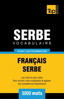 Vocabulaire français-serbe pour l'autoformation. 3000 mots (French Edition) - Andrey Taranov