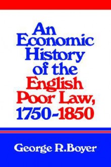 An Economic History of the English Poor Law, 1750 1850 - George R. Boyer