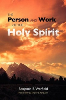 The Person and Work of the Holy Spirit - Benjamin Breckinridge Warfield, Sinclair B. Ferguson, Michael A. Gaydosh