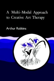 A Multi-Model Approach to Creative Art Therapy: - Arthur Robbins