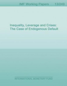 Inequality, Leverage and Crises: The Case of Endogenous Default - Michael Kumhof, Romain Rancière