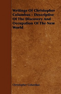 Writings of Christopher Columbus - Descriptive of the Discovery and Occupation of the New World - Christopher Columbus