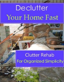 Declutter Your Home Fast (Clutter Rehab for Organized Simplicity) - Dale Holmes