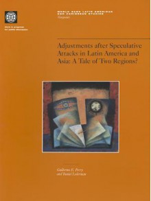 Adjustments After Speculative Attacks in Latin America and Asia: A Tale of Two Regions? - Guillermo E. Perry, Daniel Lederman