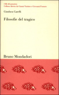 Filosofie del tragico: L'ambiguo destino della catarsi - Gianluca Garelli