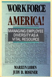 Workforce America!: Managing Employee Diversity as a Vital Rworkforce America!: Managing Employee Diversity as a Vital Resource Esource - Marilyn Loden, Judy B. Rosener