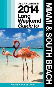 Delaplaine's 2014 Long Weekend Guide to Miami & South Beach - Andrew Delaplaine