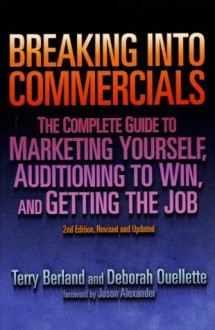 Breaking into Commericals: The Complete Guide to Marketing Yourself, Auditioning to Win, And Getting the Job, 2nd ed. - Terry Berland, Deborah Ouellette