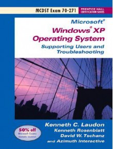 MCDST Exam 70-271: Supporting Users and Troubleshooting a Microsoft Windows XP Operating System - Kenneth C. Laudon, Kenneth Rosenblatt, David W. Tschanz