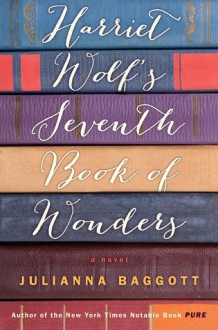 Harriet Wolf's Seventh Book of Wonders: A Novel - Julianna Baggott