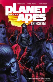 Planet of the Apes: Cataclysm Vol. 1 - Corinna Sara Bechko, Gabriel Hardman, Damian Couceiro