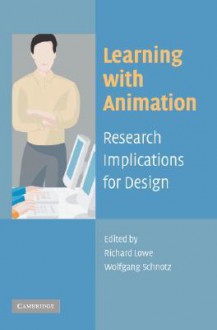 Learning with Animation: Research Implications for Design - Richard Lowe, Wolfgang Schnotz