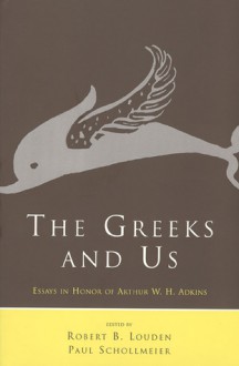 The Greeks and Us: Essays in Honor of Arthur W. H. Adkins - Robert B. Louden, Robert B. Louden