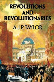 Revolutions And Revolutionaries - A.J.P. Taylor