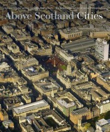 Above Scotland - Cities: The National Collection of Aerial Photography - Allan Williams, Rebecca M. Bailey