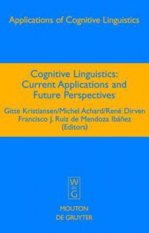 Cognitive Linguistics: Current Applications and Future Perspectives - Gitte Kristiansen, Michel Achard, Reň Dirven