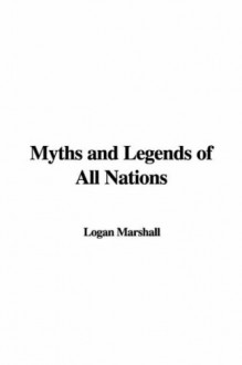 Myths And Legends Of All Nations - Logan Marshall