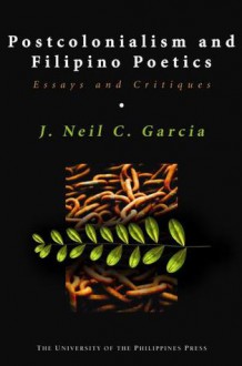 Postcolonialism and Filipino Poetics : Essays and Critiques - J. Neil C. Garcia