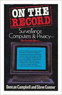 On The Record: Surveillance, Computers And Privacy, The Inside Story - Duncan Campbell, Steve Connor