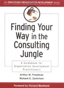 Finding Your Way in the Consulting Jungle: A Guidebook for Organization Development Practitioners - Arthur M. Freedman, Richard Beckhard, Richard E. Zackrison