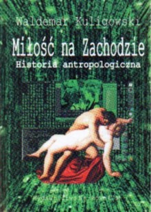 Miłość na Zachodzie. Historia antropologiczna - Waldemar Kuligowski