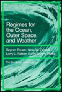 Regimes For The Ocean, Outer Space, And Weather - Seyom Brown, Larry L. Fabian