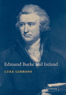 Edmund Burke and Ireland: Aesthetics, Politics and the Colonial Sublime - Luke Gibbons